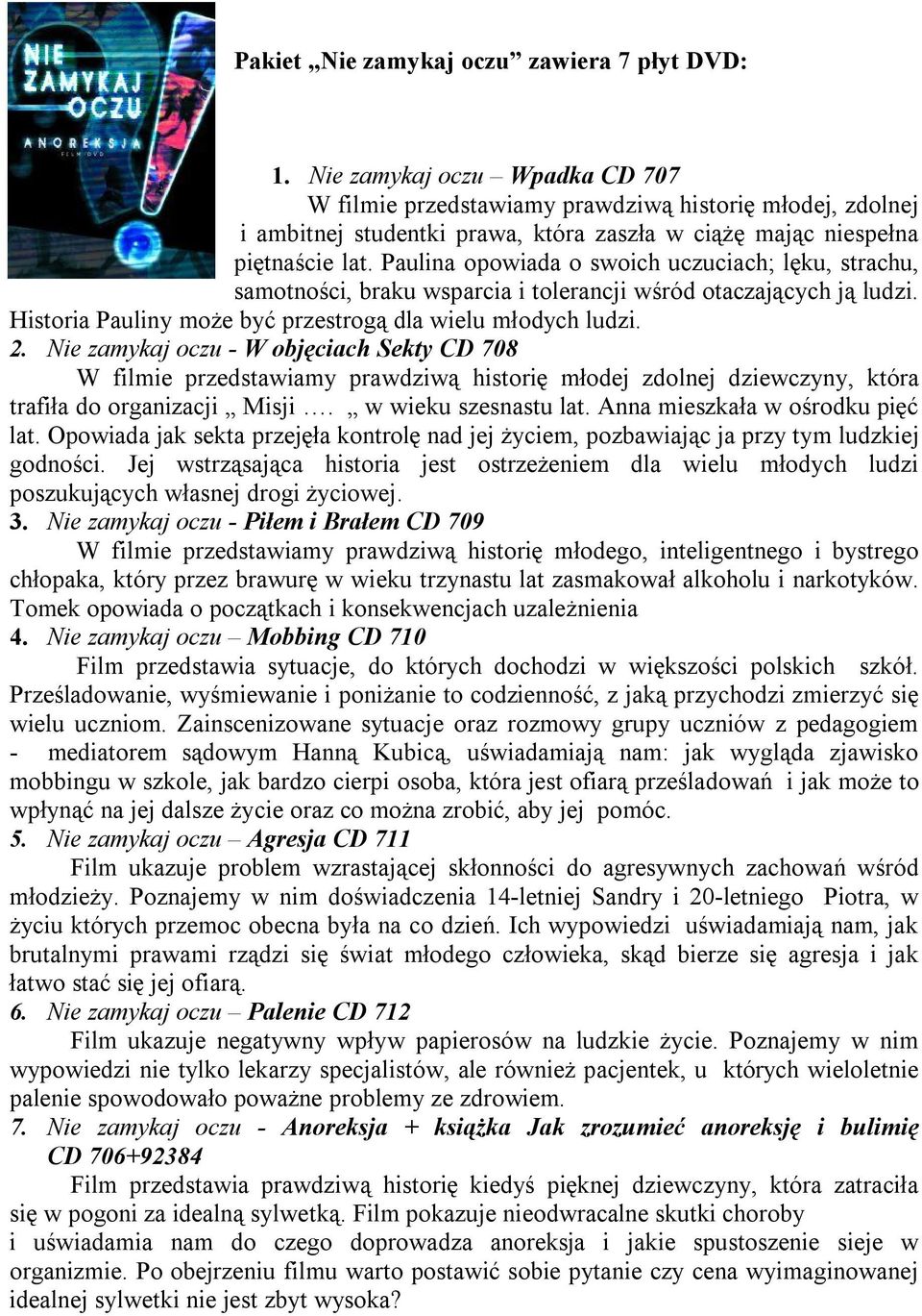 Paulina opowiada o swoich uczuciach; lęku, strachu, samotności, braku wsparcia i tolerancji wśród otaczających ją ludzi. Historia Pauliny może być przestrogą dla wielu młodych ludzi. 2.