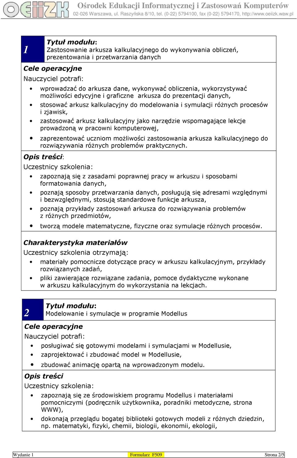 pracowni komputerowej, zaprezentować uczniom moŝliwości zastosowania arkusza kalkulacyjnego do rozwiązywania róŝnych problemów praktycznych.