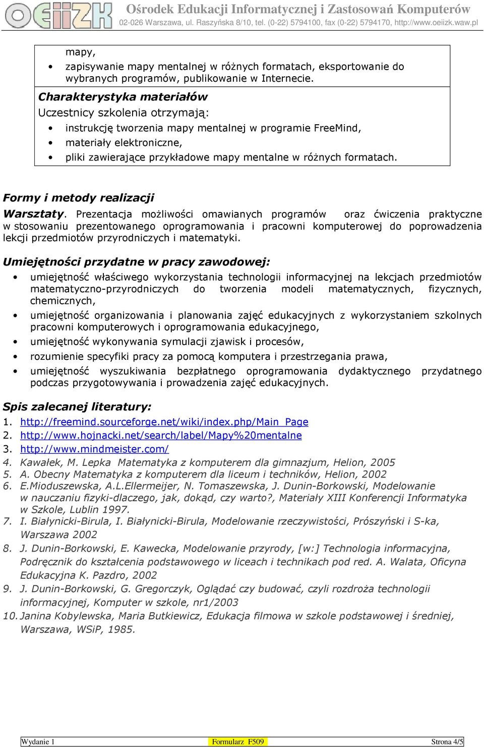 Prezentacja moŝliwości omawianych programów oraz ćwiczenia praktyczne w stosowaniu prezentowanego oprogramowania i pracowni komputerowej do poprowadzenia lekcji przedmiotów przyrodniczych i