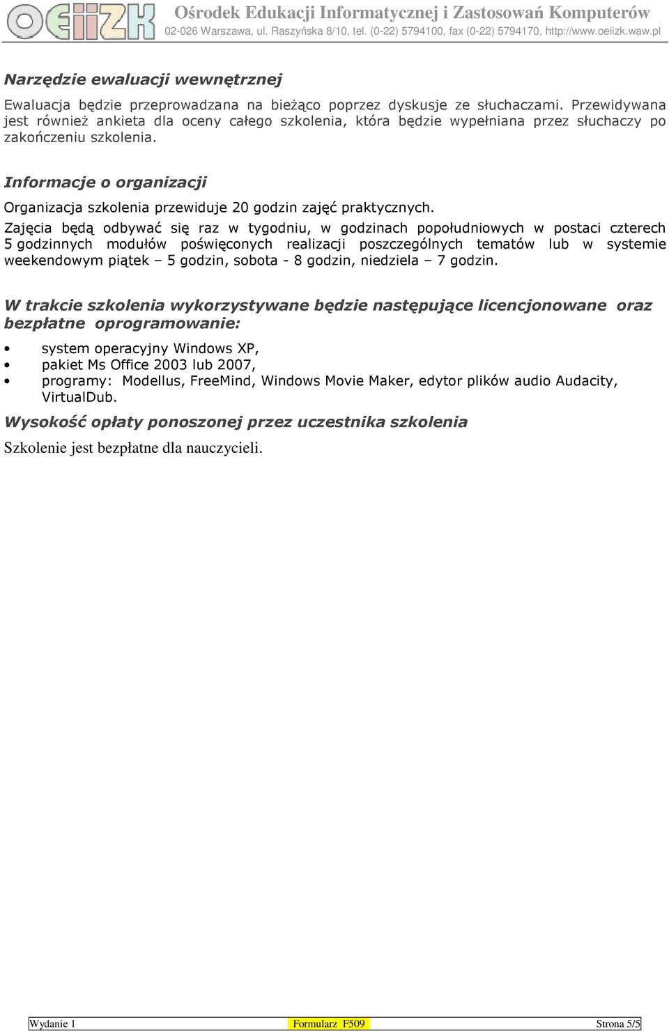 Informacje o organizacji Organizacja szkolenia przewiduje 20 godzin zajęć praktycznych.