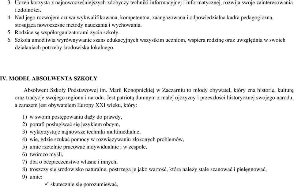 Rodzice są współorganizatorami życia szkoły. 6. Szkoła umożliwia wyrównywanie szans edukacyjnych wszystkim uczniom, wspiera rodzinę oraz uwzględnia w swoich działaniach potrzeby środowiska lokalnego.