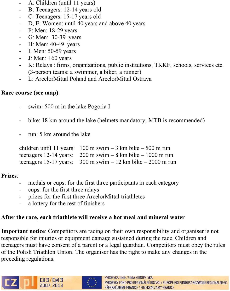 (3-person teams: a swimmer, a biker, a runner) - L: ArcelorMittal Poland and ArcelorMittal Ostrava Race course (see map): - swim: 500 m in the lake Pogoria I - bike: 18 km around the lake (helmets