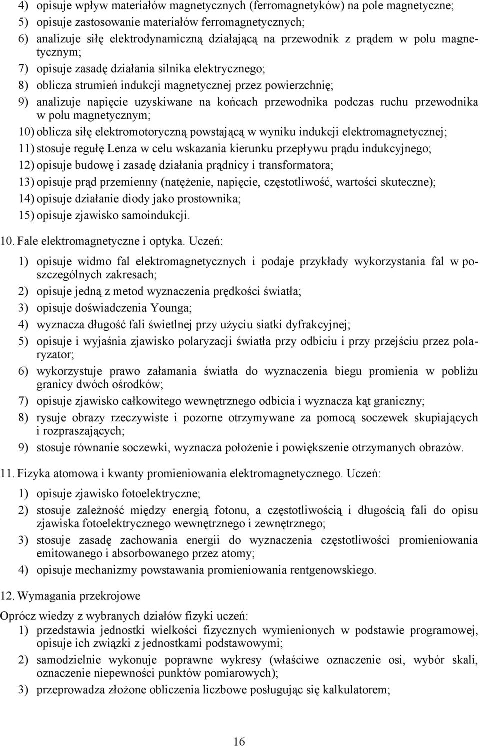 podczas ruchu przewodnika w polu magnetycznym; 10) oblicza siłę elektromotoryczną powstającą w wyniku indukcji elektromagnetycznej; 11) stosuje regułę Lenza w celu wskazania kierunku przepływu prądu