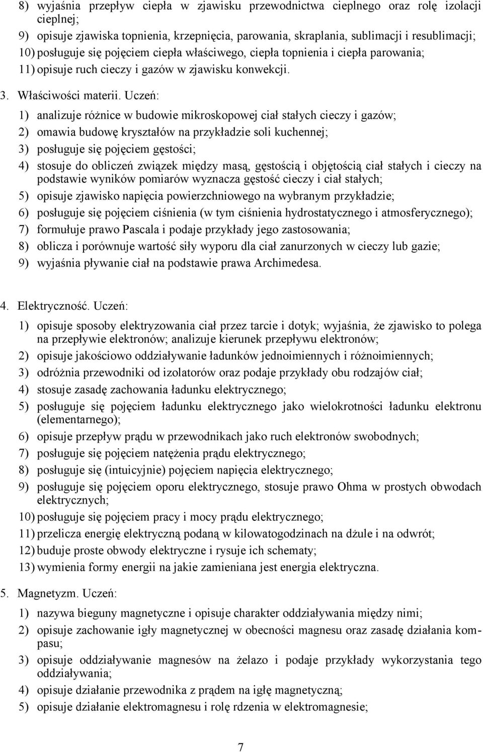 Uczeń: 1) analizuje różnice w budowie mikroskopowej ciał stałych cieczy i gazów; 2) omawia budowę kryształów na przykładzie soli kuchennej; 3) posługuje się pojęciem gęstości; 4) stosuje do obliczeń