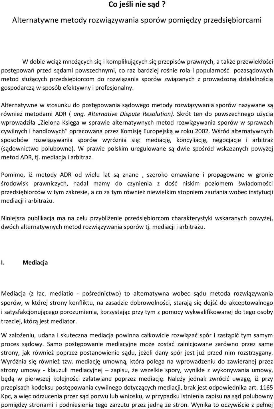 raz bardziej rośnie rola i popularność pozasądowych metod służących przedsiębiorcom do rozwiązania sporów związanych z prowadzoną działalnością gospodarczą w sposób efektywny i profesjonalny.