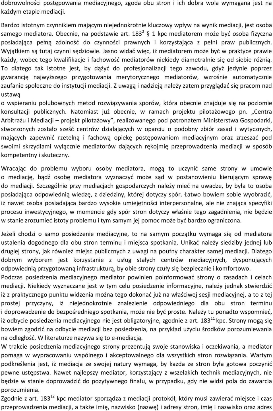 183 2 1 kpc mediatorem może być osoba fizyczna posiadająca pełną zdolność do czynności prawnych i korzystająca z pełni praw publicznych. Wyjątkiem są tutaj czynni sędziowie.