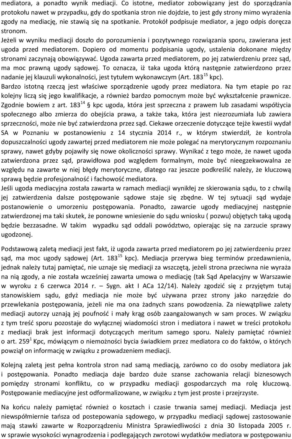Protokół podpisuje mediator, a jego odpis doręcza stronom. Jeżeli w wyniku mediacji doszło do porozumienia i pozytywnego rozwiązania sporu, zawierana jest ugoda przed mediatorem.