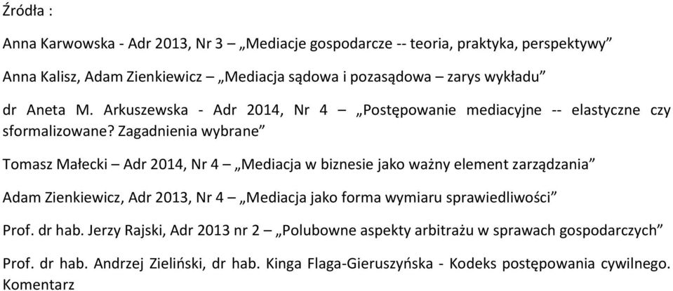 Zagadnienia wybrane Tomasz Małecki Adr 2014, Nr 4 Mediacja w biznesie jako ważny element zarządzania Adam Zienkiewicz, Adr 2013, Nr 4 Mediacja jako forma wymiaru