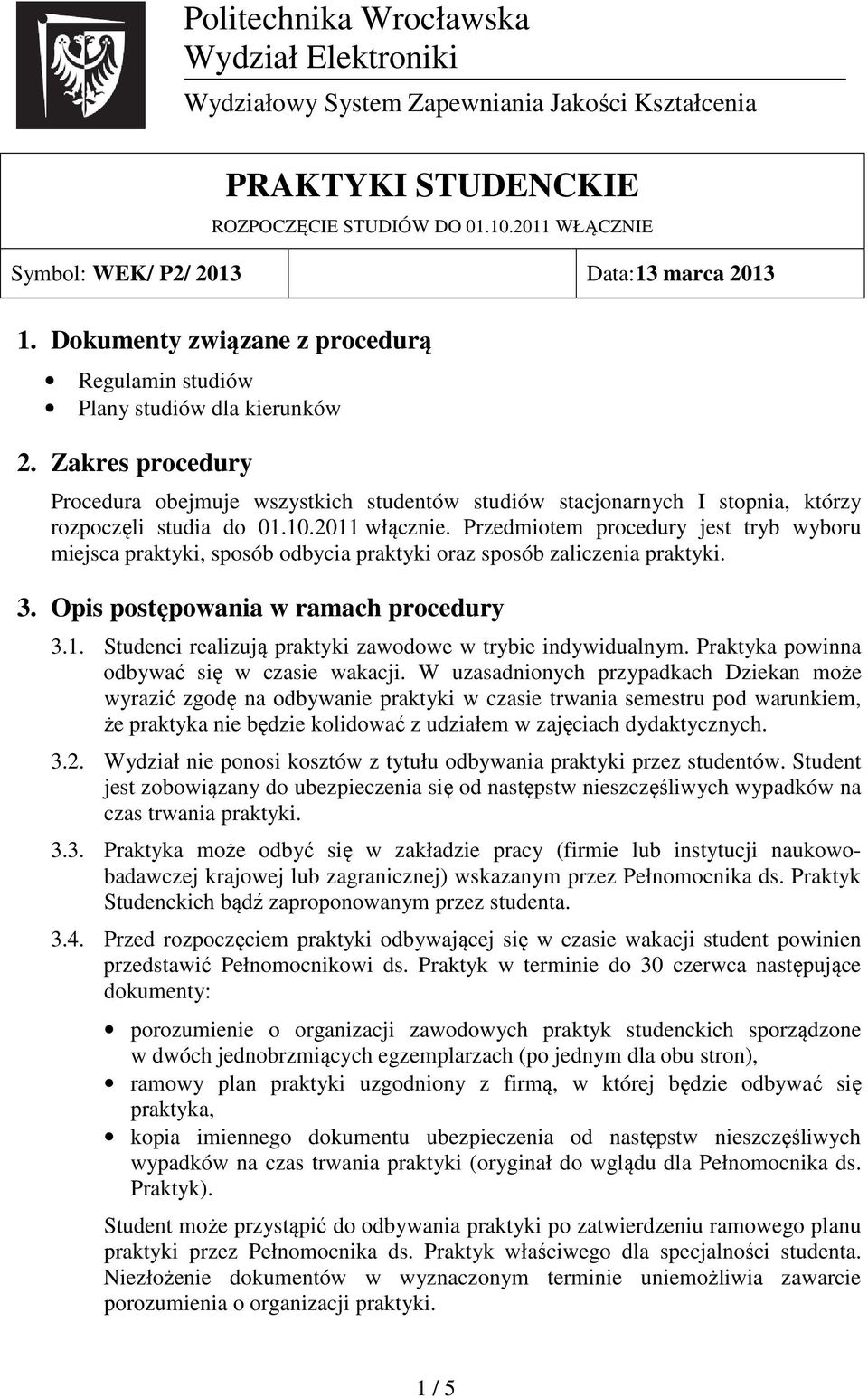 Przedmiotem procedury jest tryb wyboru miejsca praktyki, sposób odbycia praktyki oraz sposób zaliczenia praktyki. 3. Opis postępowania w ramach procedury 3.1.