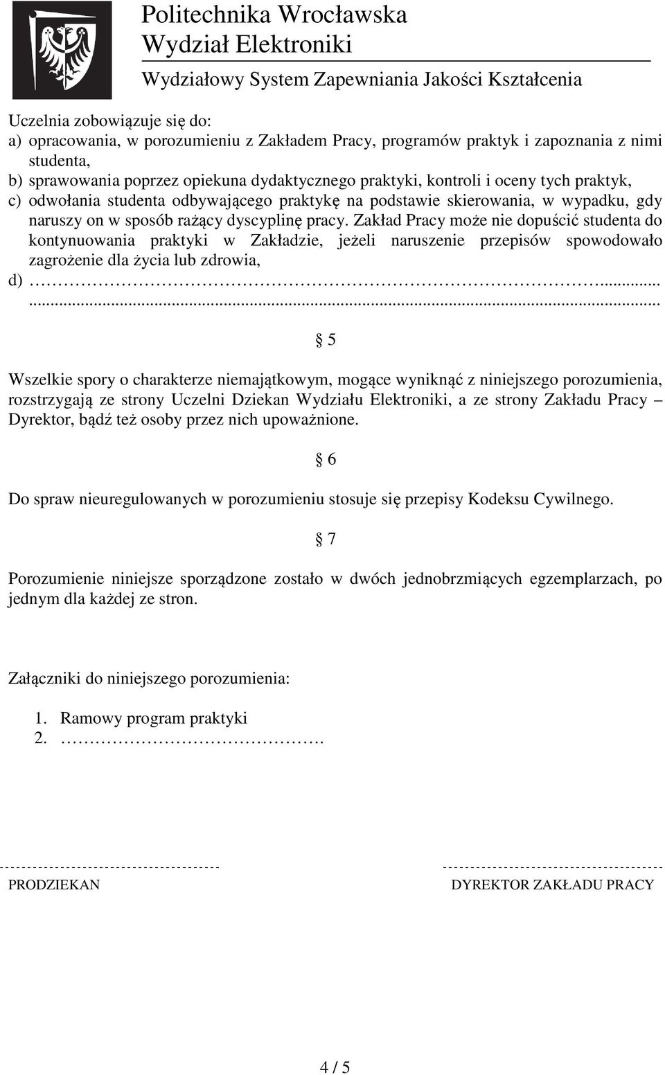 Zakład Pracy może nie dopuścić studenta do kontynuowania praktyki w Zakładzie, jeżeli naruszenie przepisów spowodowało zagrożenie dla życia lub zdrowia, d).