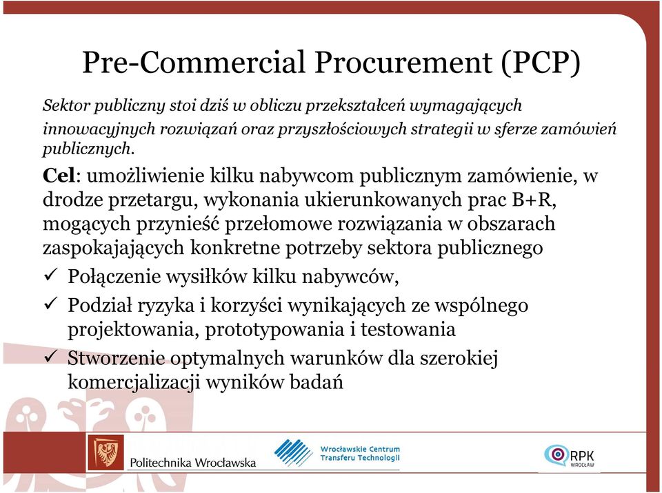 Cel: umożliwienie kilku nabywcom publicznym zamówienie, w drodze przetargu, wykonania ukierunkowanych prac B+R, mogących przynieść przełomowe