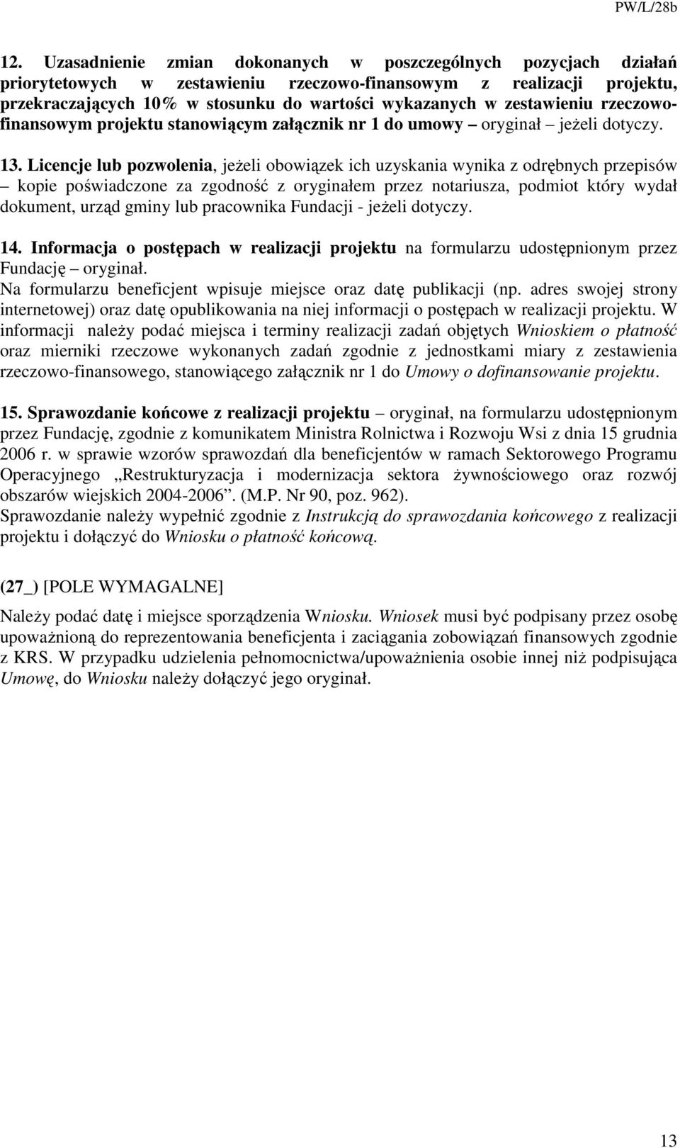 Licencje lub pozwolenia, jeŝeli obowiązek ich uzyskania wynika z odrębnych przepisów kopie poświadczone za zgodność z oryginałem przez notariusza, podmiot który wydał dokument, urząd gminy lub