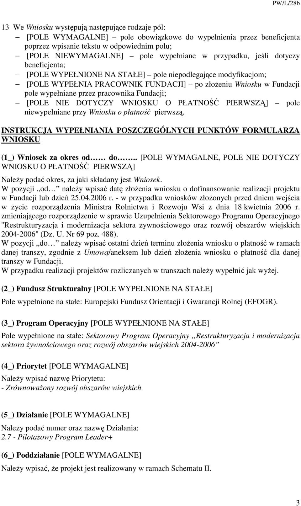 Fundacji; [POLE NIE DOTYCZY WNIOSKU O PŁATNOŚĆ PIERWSZĄ] pole niewypełniane przy Wniosku o płatność pierwszą.