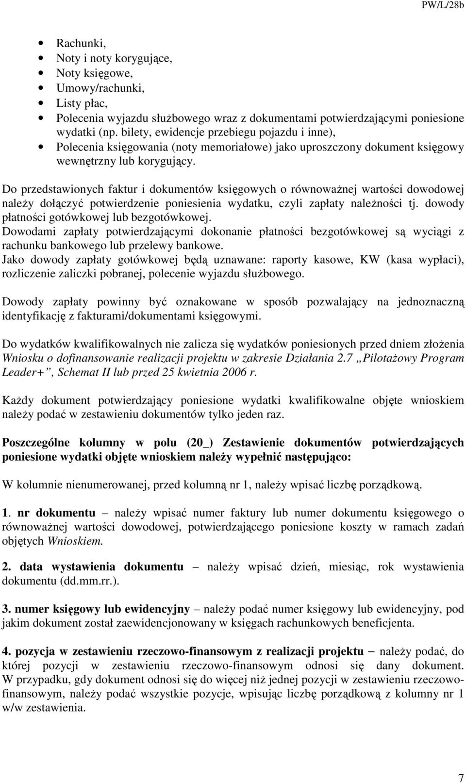 Do przedstawionych faktur i dokumentów księgowych o równowaŝnej wartości dowodowej naleŝy dołączyć potwierdzenie poniesienia wydatku, czyli zapłaty naleŝności tj.