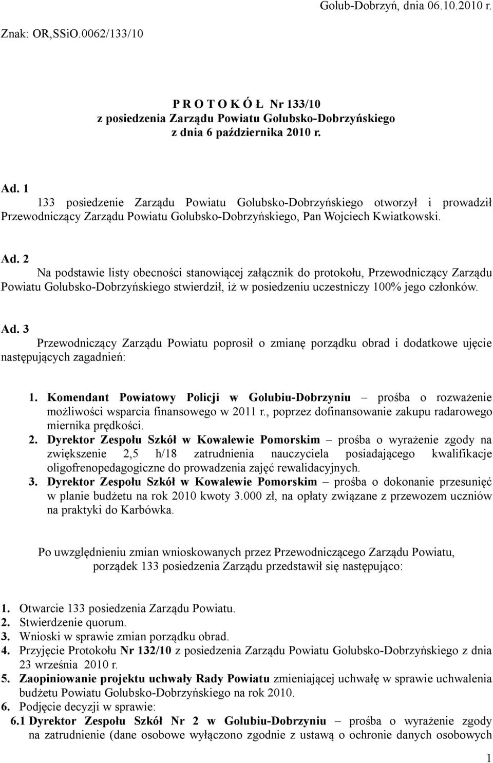 2 Na podstawie listy obecności stanowiącej załącznik do protokołu, Przewodniczący Zarządu Powiatu Golubsko-Dobrzyńskiego stwierdził, iż w posiedzeniu uczestniczy 100% jego członków. Ad.
