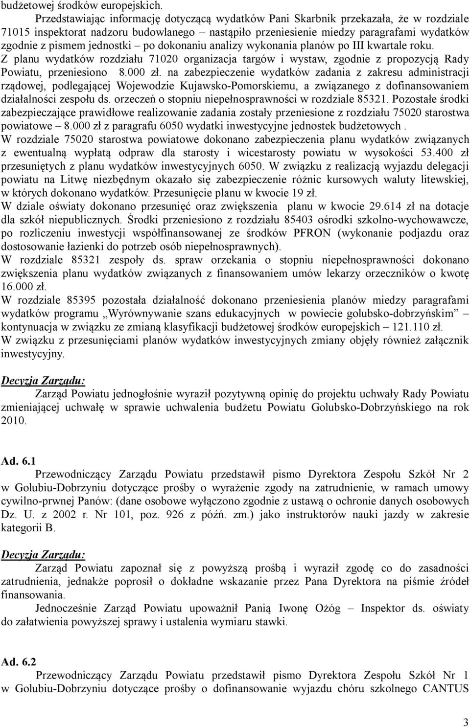 jednostki po dokonaniu analizy wykonania planów po III kwartale roku. Z planu wydatków rozdziału 71020 organizacja targów i wystaw, zgodnie z propozycją Rady Powiatu, przeniesiono 8.000 zł.