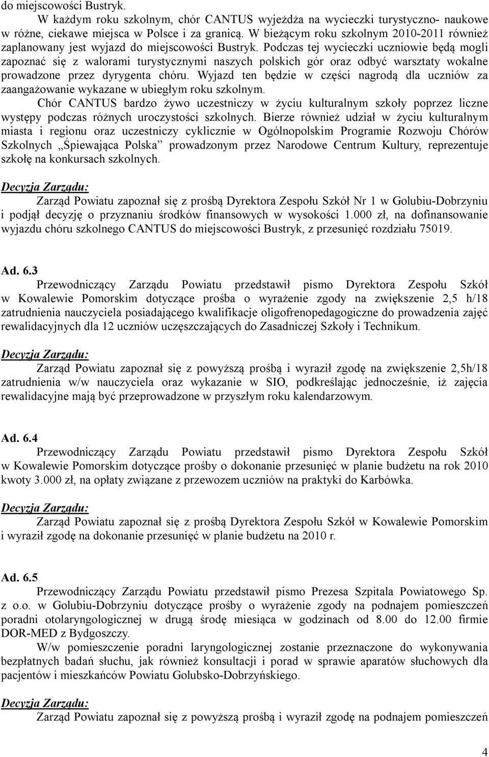 Podczas tej wycieczki uczniowie będą mogli zapoznać się z walorami turystycznymi naszych polskich gór oraz odbyć warsztaty wokalne prowadzone przez dyrygenta chóru.