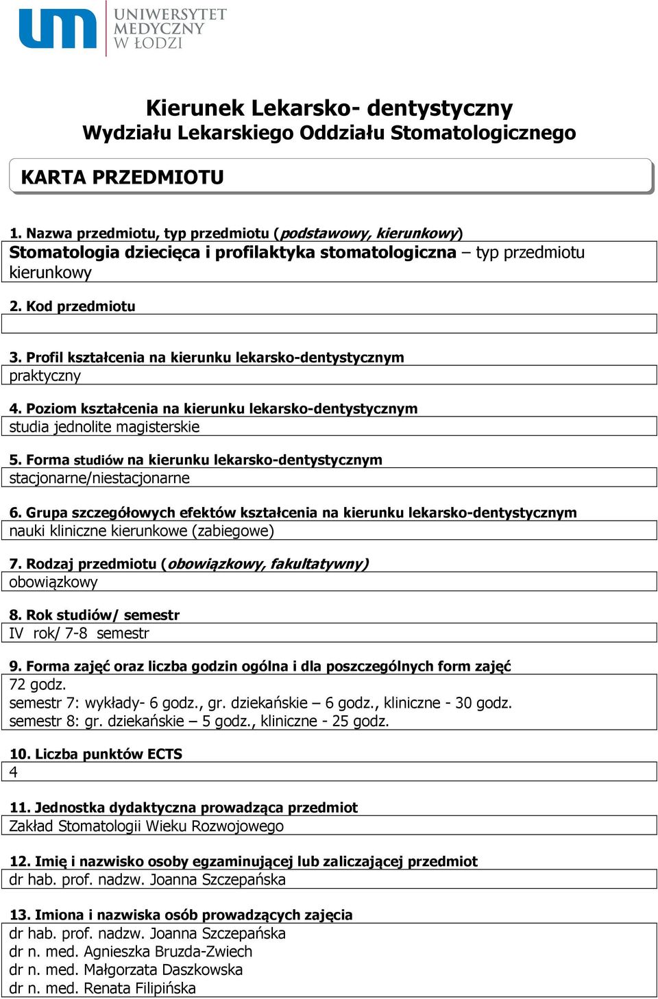 Profil kształcenia na kierunku lekarsko-dentystycznym praktyczny 4. Poziom kształcenia na kierunku lekarsko-dentystycznym studia jednolite magisterskie 5.