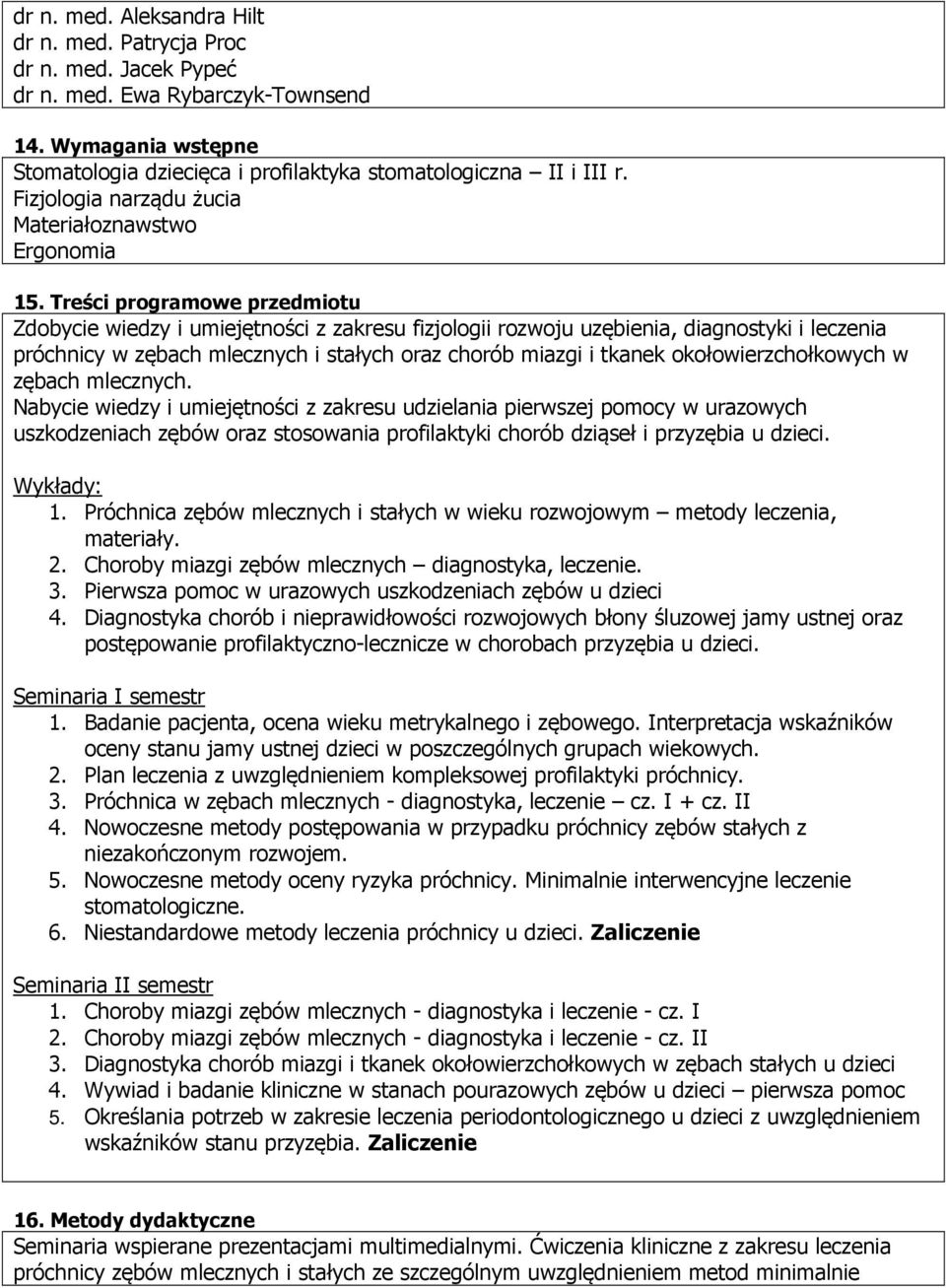 Treści programowe przedmiotu Zdobycie wiedzy i umiejętności z zakresu fizjologii rozwoju uzębienia, diagnostyki i leczenia próchnicy w zębach mlecznych i stałych oraz chorób miazgi i tkanek