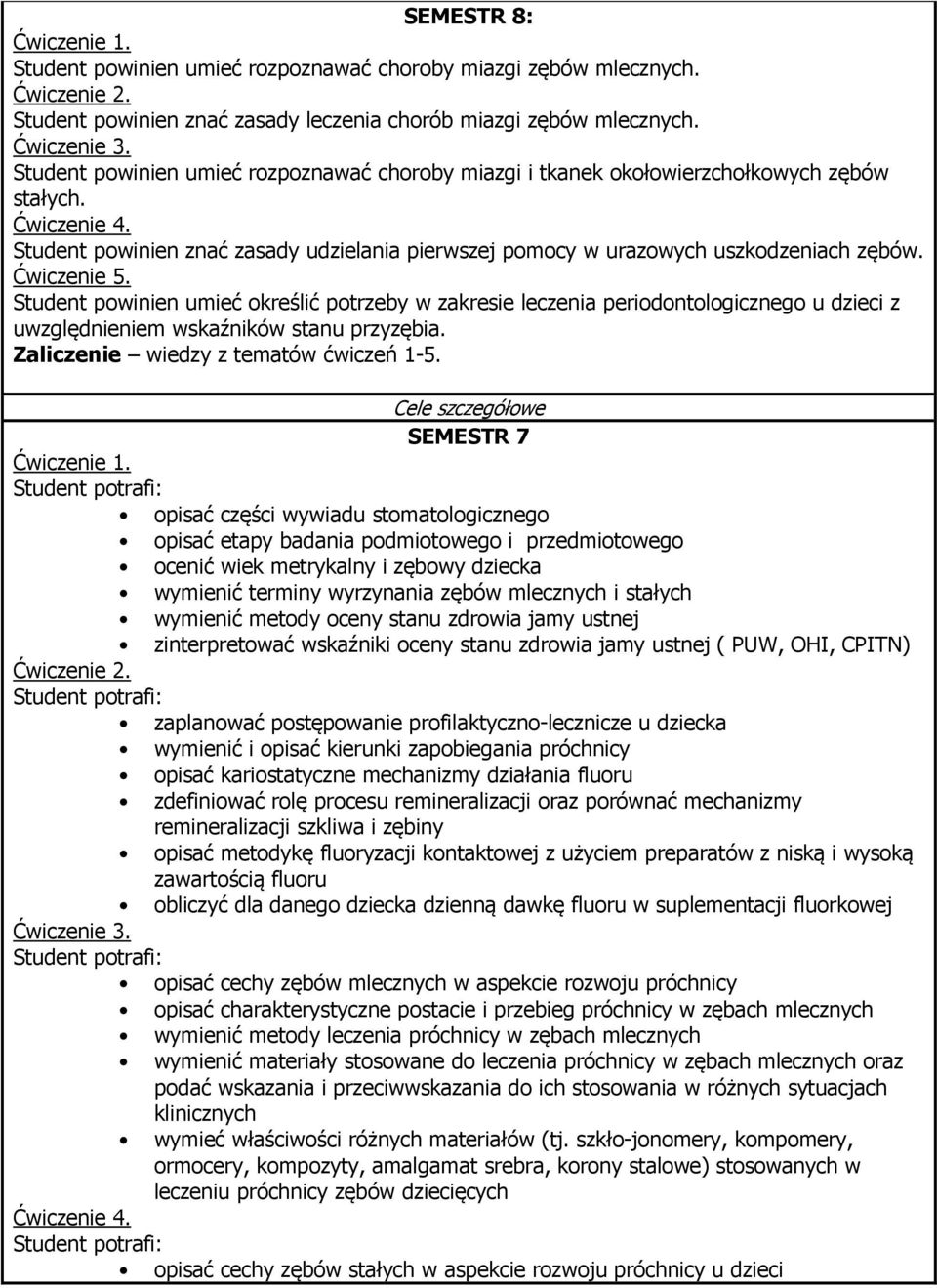 Student powinien umieć określić potrzeby w zakresie leczenia periodontologicznego u dzieci z uwzględnieniem wskaźników stanu przyzębia. Zaliczenie wiedzy z tematów ćwiczeń 1-5.