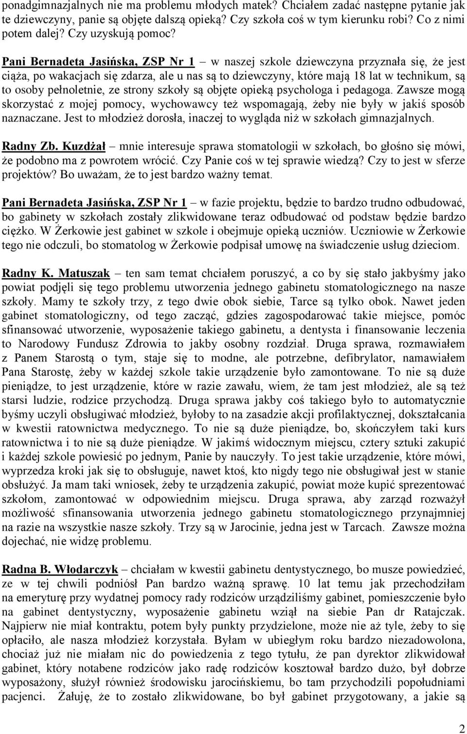 Pani Bernadeta Jasińska, ZSP Nr 1 w naszej szkole dziewczyna przyznała się, że jest ciąża, po wakacjach się zdarza, ale u nas są to dziewczyny, które mają 18 lat w technikum, są to osoby pełnoletnie,