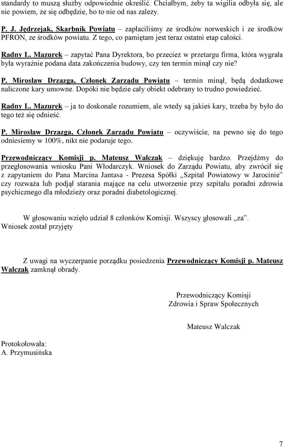 Mazurek zapytać Pana Dyrektora, bo przecież w przetargu firma, która wygrała była wyraźnie podana data zakończenia budowy, czy ten termin minął czy nie? P. Mirosław Drzazga, Członek Zarządu Powiatu termin minął, będą dodatkowe naliczone kary umowne.