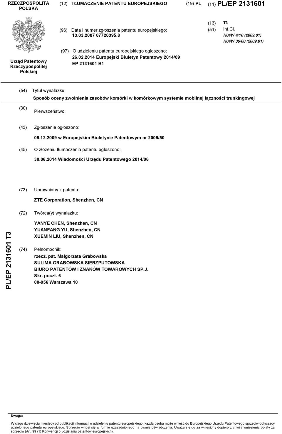14 Europejski Biuletyn Patentowy 14/09 EP 2131601 B1 (4) Tytuł wynalazku: Sposób oceny zwolnienia zasobów komórki w komórkowym systemie mobilnej łączności trunkingowej () Pierwszeństwo: (43)