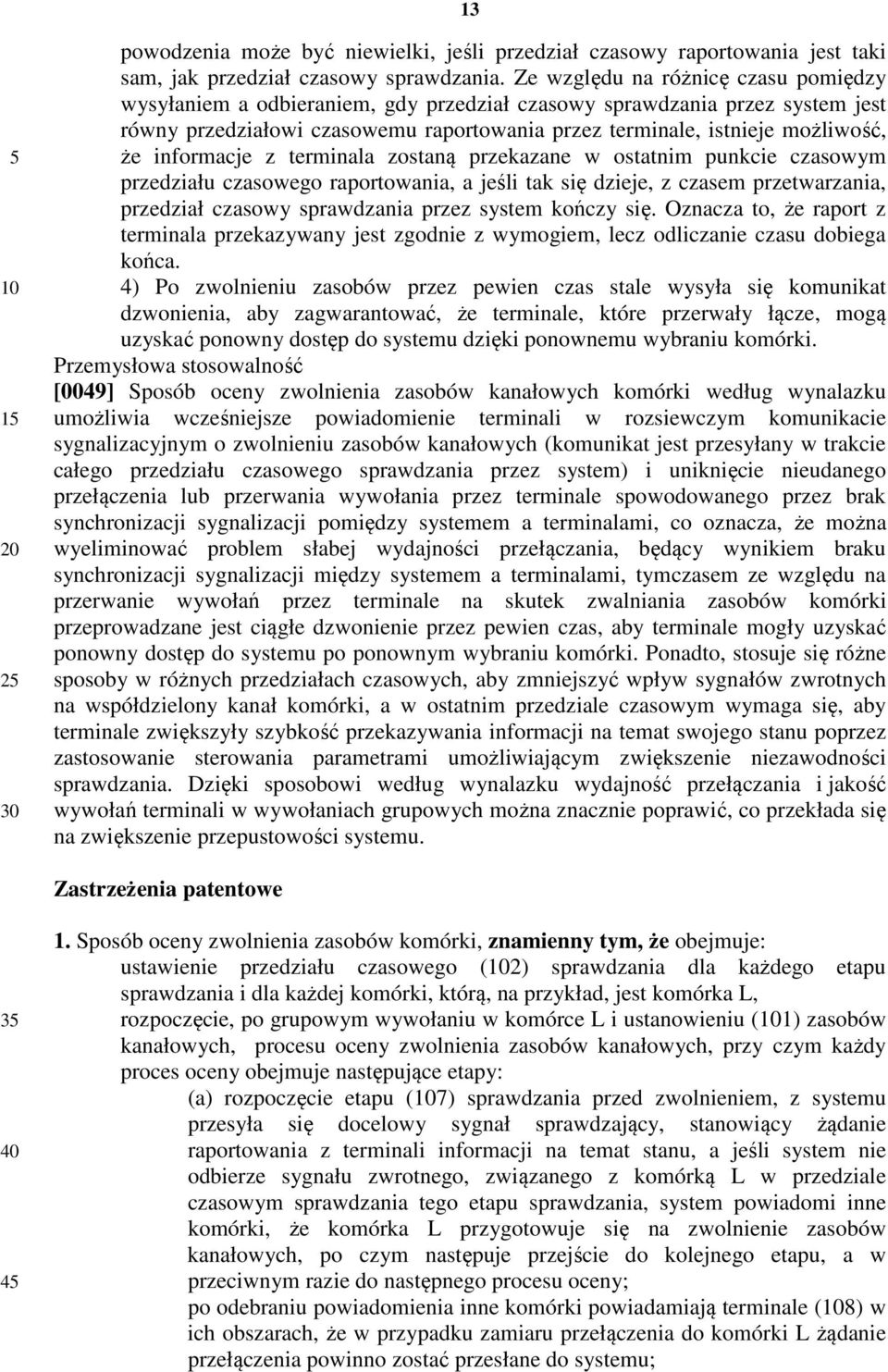 informacje z terminala zostaną przekazane w ostatnim punkcie czasowym przedziału czasowego raportowania, a jeśli tak się dzieje, z czasem przetwarzania, przedział czasowy sprawdzania przez system