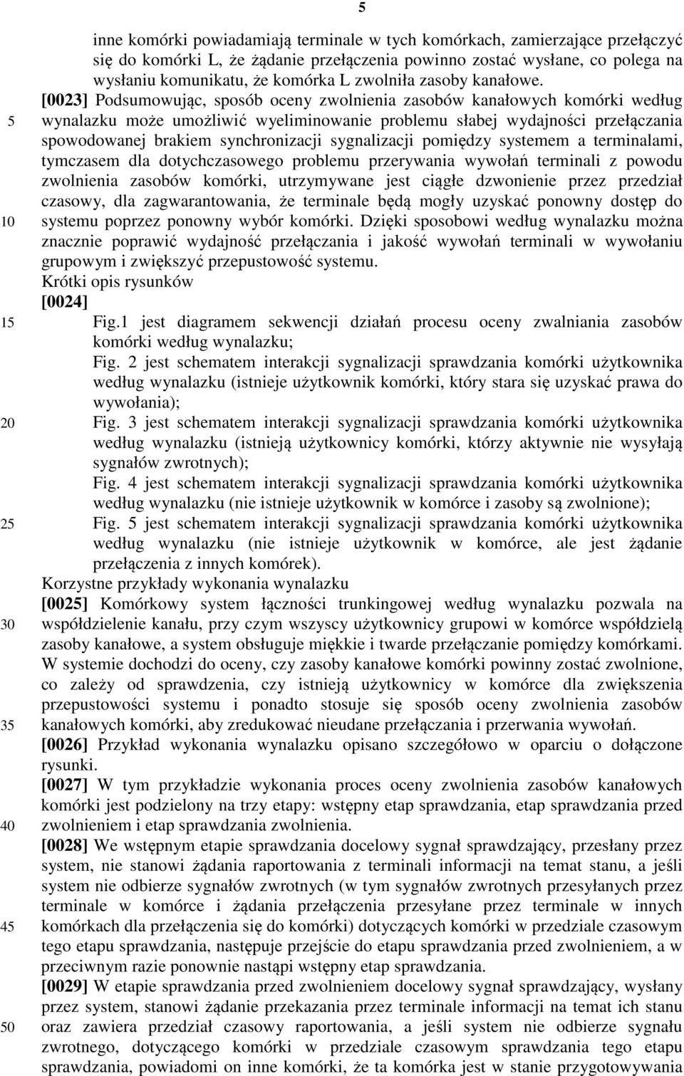 [0023] Podsumowując, sposób oceny zwolnienia zasobów kanałowych komórki według wynalazku może umożliwić wyeliminowanie problemu słabej wydajności przełączania spowodowanej brakiem synchronizacji