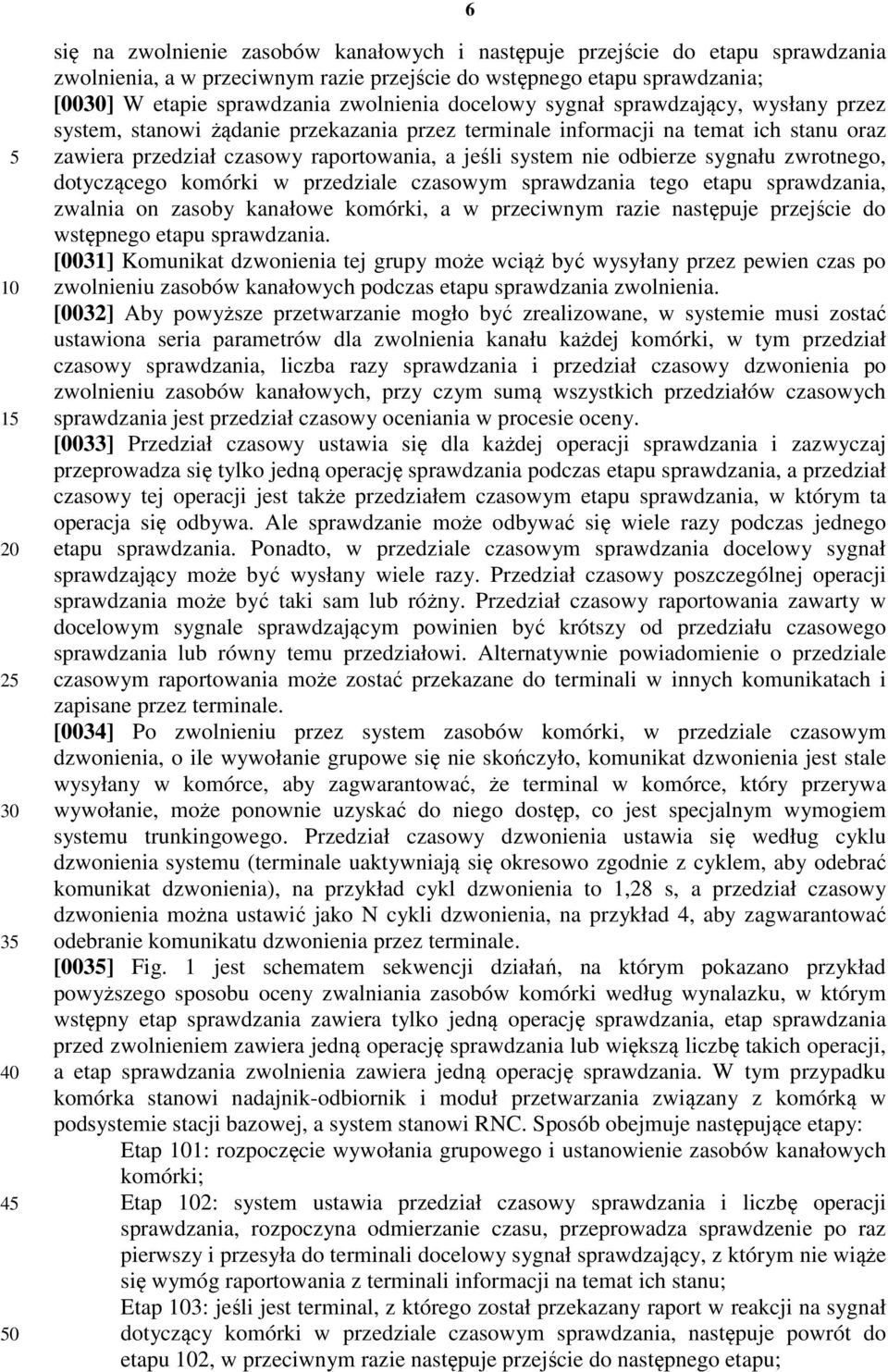 nie odbierze sygnału zwrotnego, dotyczącego komórki w przedziale czasowym sprawdzania tego etapu sprawdzania, zwalnia on zasoby kanałowe komórki, a w przeciwnym razie następuje przejście do wstępnego