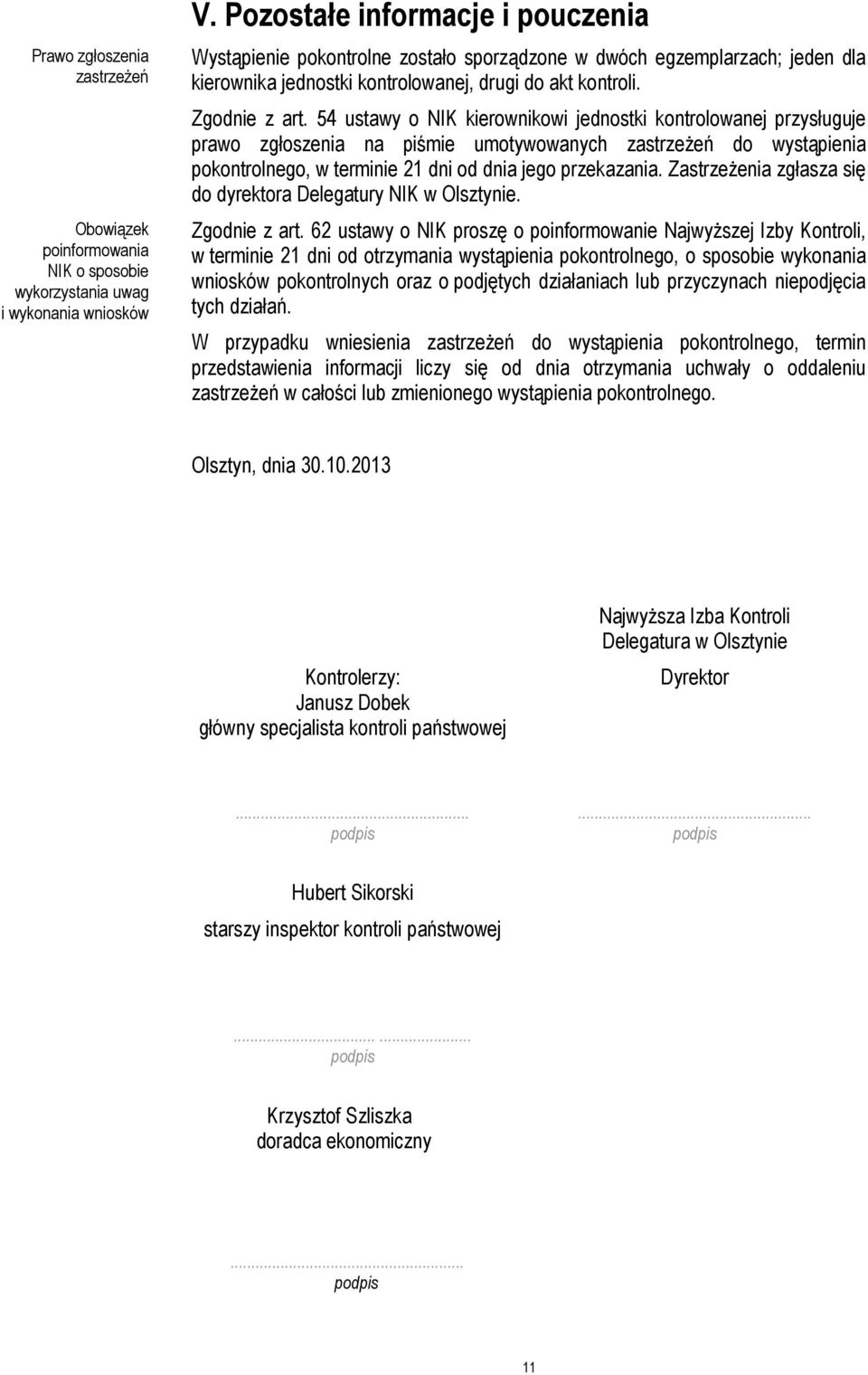 54 ustawy o NIK kierownikowi jednostki kontrolowanej przysługuje prawo zgłoszenia na piśmie umotywowanych zastrzeżeń do wystąpienia pokontrolnego, w terminie 21 dni od dnia jego przekazania.