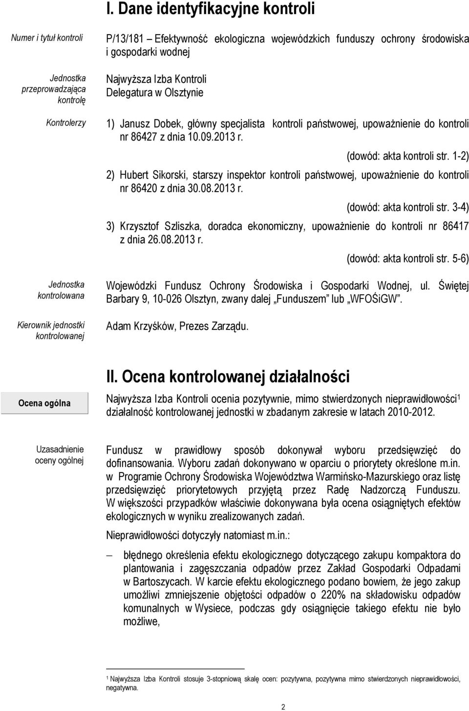 z dnia 10.09.2013 r. (dowód: akta kontroli str. 1-2) 2) Hubert Sikorski, starszy inspektor kontroli państwowej, upoważnienie do kontroli nr 86420 z dnia 30.08.2013 r. (dowód: akta kontroli str. 3-4) 3) Krzysztof Szliszka, doradca ekonomiczny, upoważnienie do kontroli nr 86417 z dnia 26.