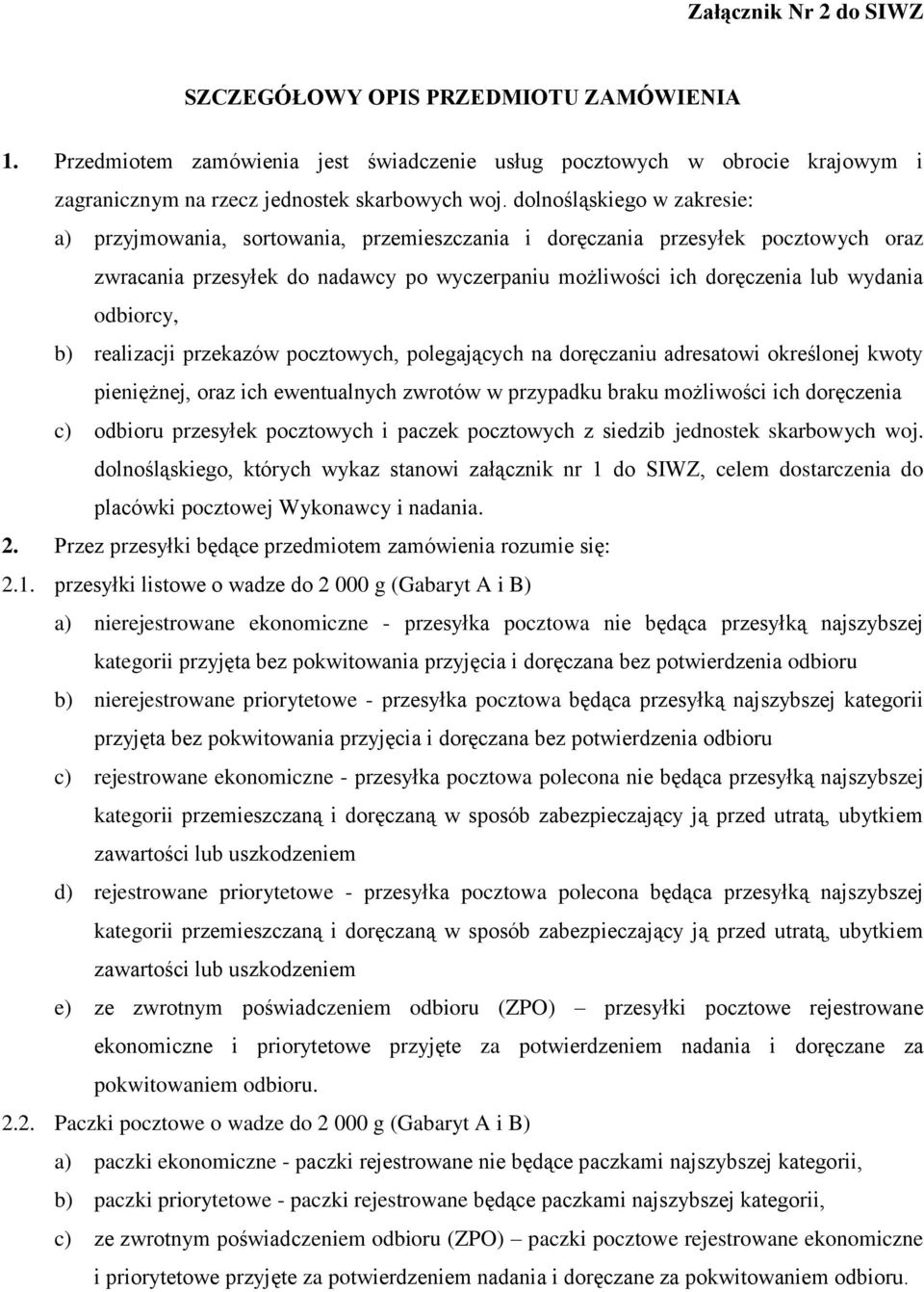 odbiorcy, b) realizacji przekazów pocztowych, polegających na doręczaniu adresatowi określonej kwoty pieniężnej, oraz ich ewentualnych zwrotów w przypadku braku możliwości ich doręczenia c) odbioru