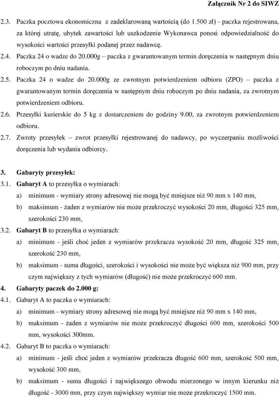 Paczka 24 o wadze do 20.000g paczka z gwarantowanym termin doręczenia w następnym dniu roboczym po dniu nadania. 2.5. Paczka 24 o wadze do 20.