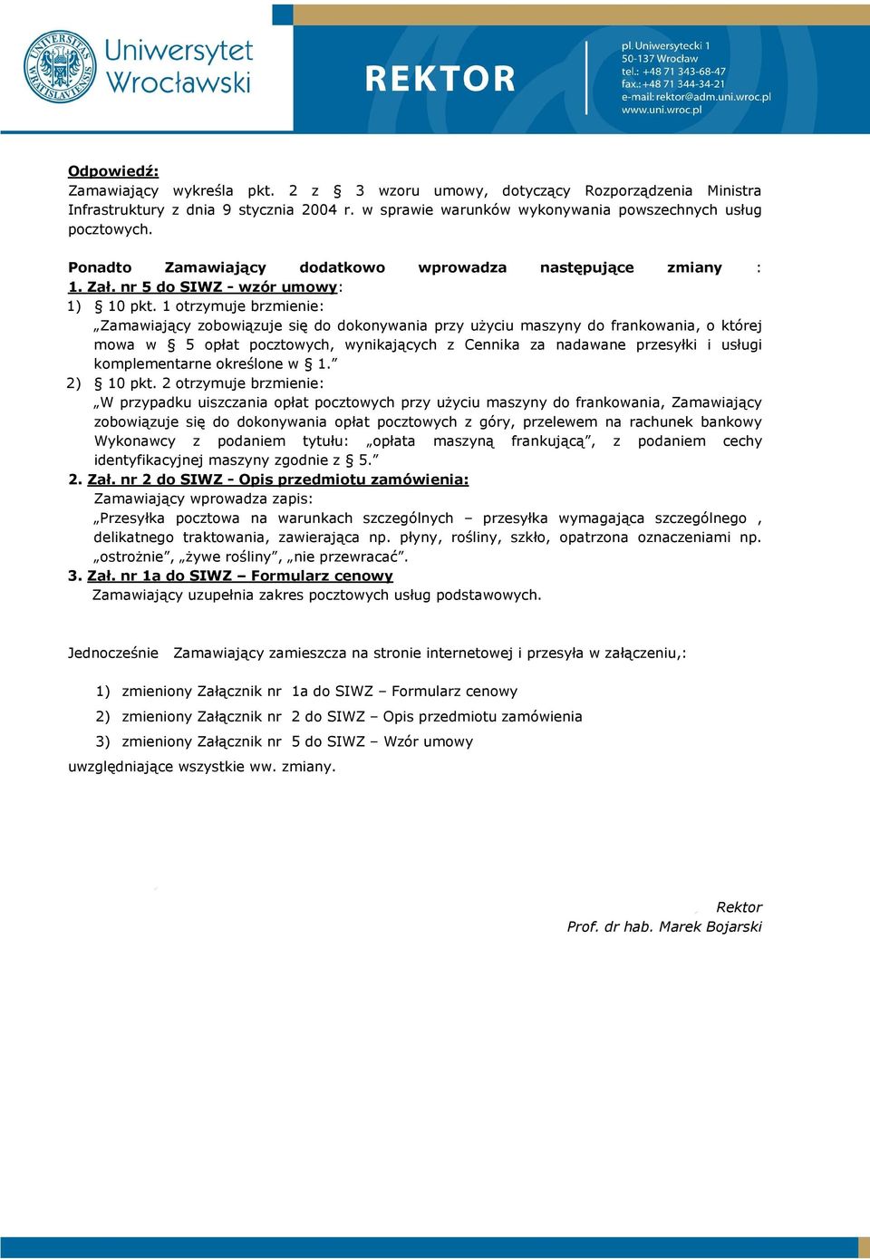 1 otrzymuje brzmienie: Zamawiający zobowiązuje się do dokonywania przy uŝyciu maszyny do frankowania, o której mowa w 5 opłat pocztowych, wynikających z Cennika za nadawane przesyłki i usługi