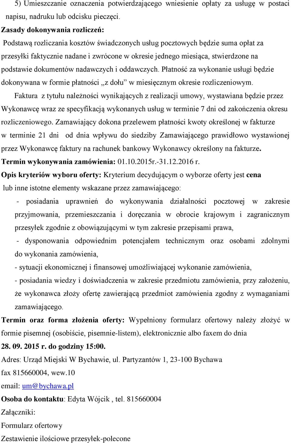 podstawie dokumentów nadawczych i oddawczych. Płatność za wykonanie usługi będzie dokonywana w formie płatności z dołu w miesięcznym okresie rozliczeniowym.