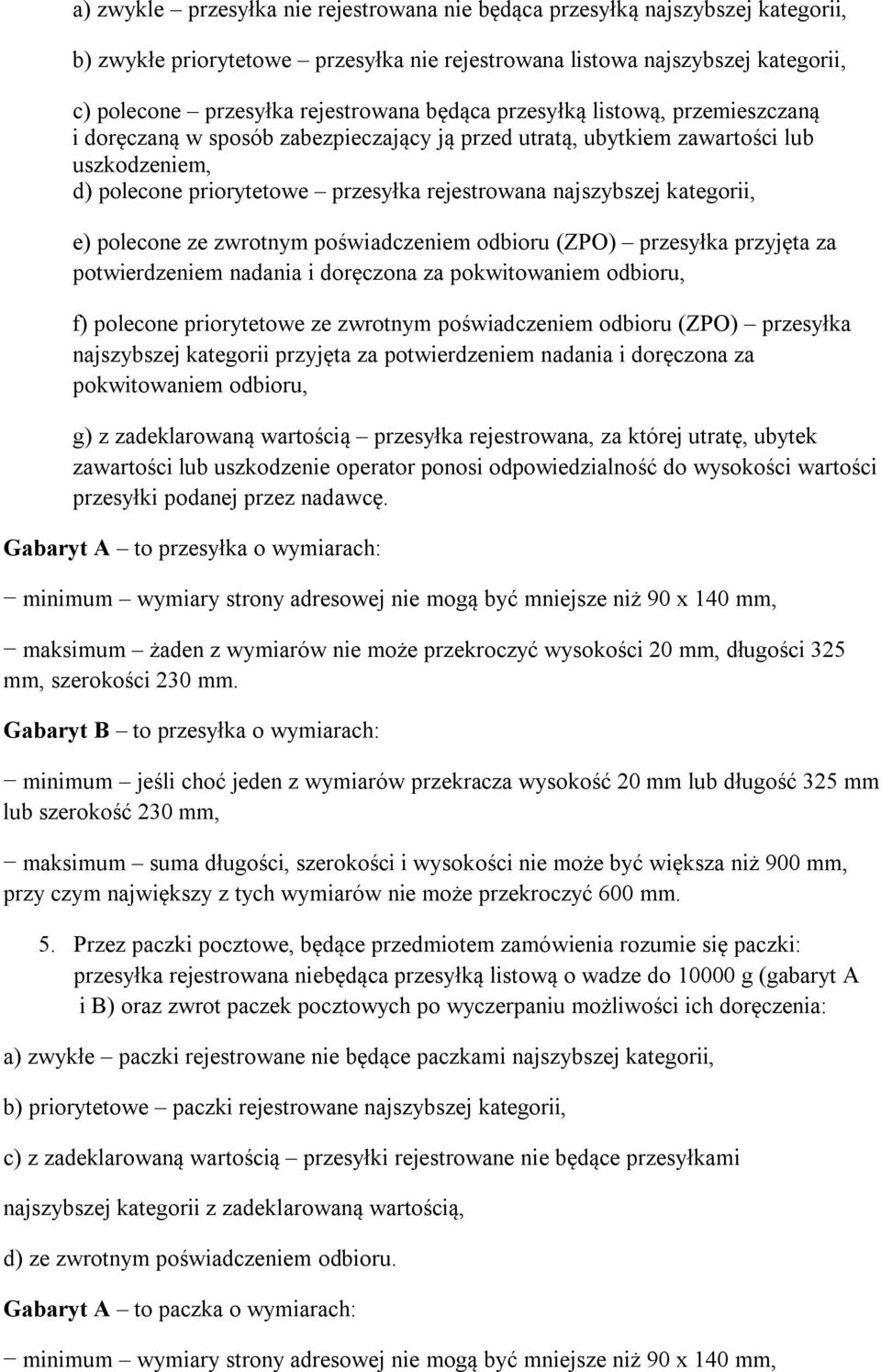 kategorii, e) polecone ze zwrotnym poświadczeniem odbioru (ZPO) przesyłka przyjęta za potwierdzeniem nadania i doręczona za pokwitowaniem odbioru, f) polecone priorytetowe ze zwrotnym poświadczeniem