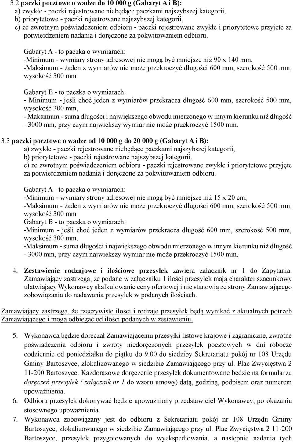 Gabaryt A - to paczka o wymiarach: -Minimum - wymiary strony adresowej nie mogą być mniejsze niż 90 x 140 mm, -Maksimum - żaden z wymiarów nie może przekroczyć długości 600 mm, szerokość 500 mm,