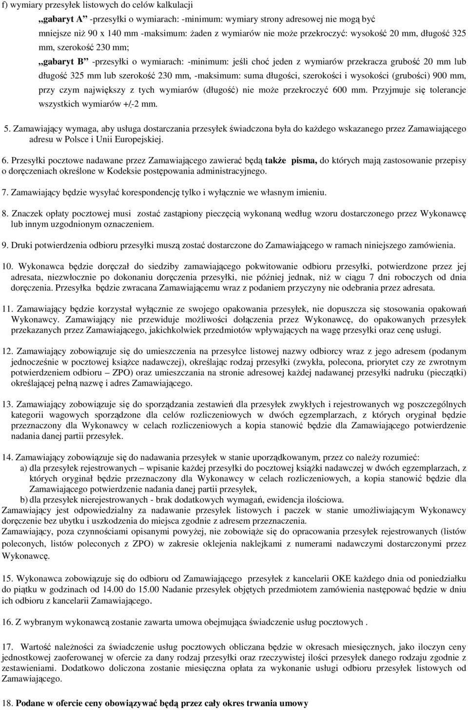 mm, -maksimum: suma długości, szerokości i wysokości (grubości) 900 mm, przy czym największy z tych wymiarów (długość) nie moŝe przekroczyć 600 mm.