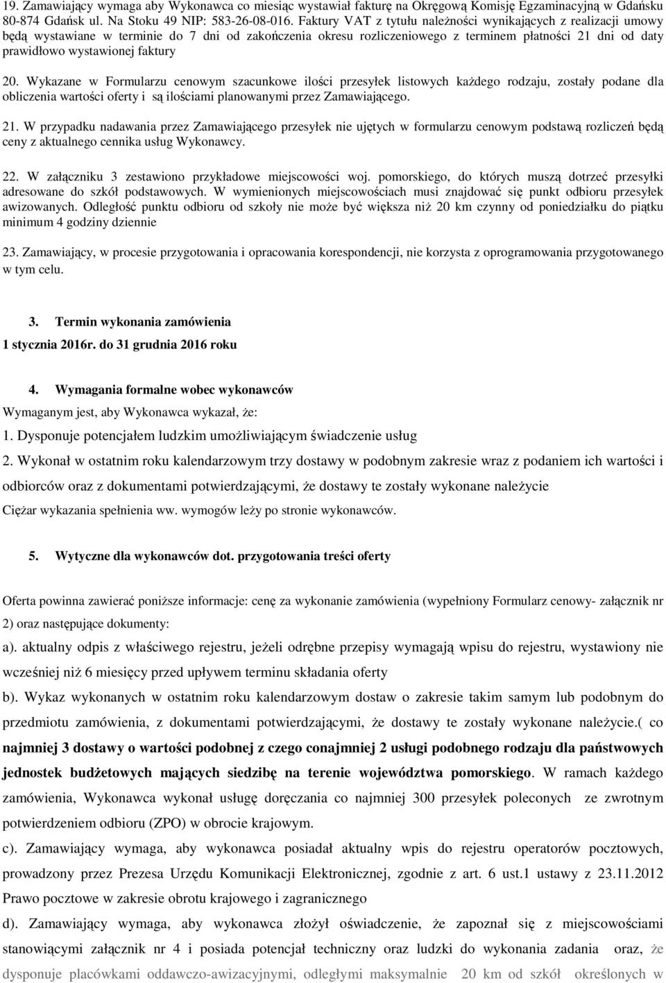 faktury 20. Wykazane w Formularzu cenowym szacunkowe ilości przesyłek listowych kaŝdego rodzaju, zostały podane dla obliczenia wartości oferty i są ilościami planowanymi przez Zamawiającego. 21.