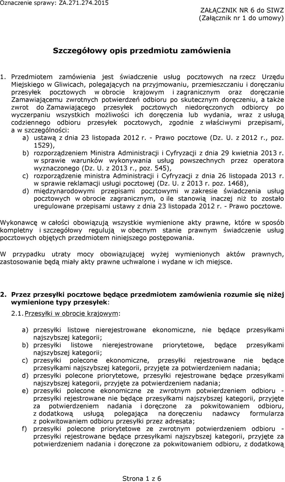 zagranicznym oraz doręczanie Zamawiającemu zwrotnych potwierdzeń odbioru po skutecznym doręczeniu, a także zwrot do Zamawiającego przesyłek pocztowych niedoręczonych odbiorcy po wyczerpaniu