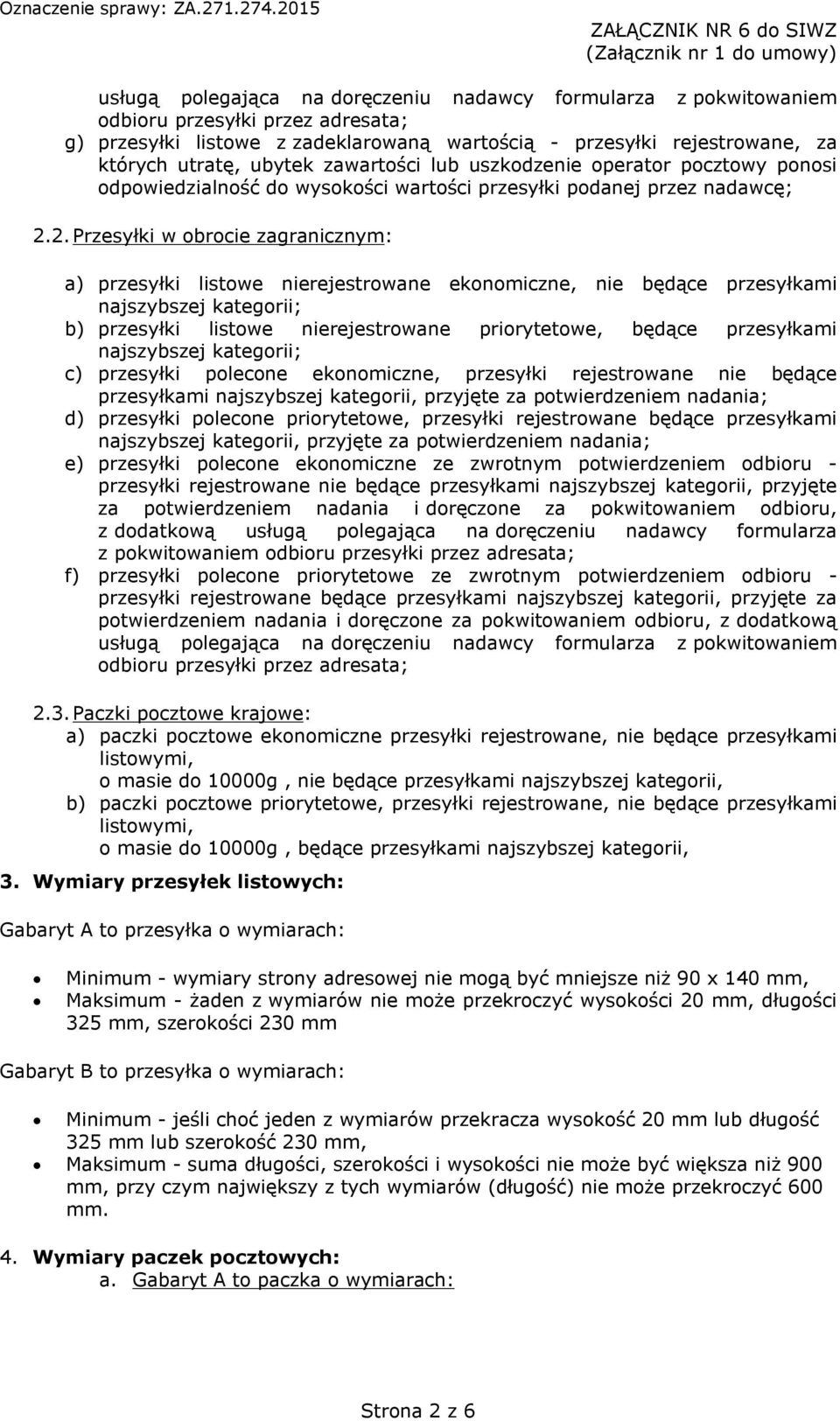 2. Przesyłki w obrocie zagranicznym: a) przesyłki listowe nierejestrowane ekonomiczne, nie będące przesyłkami b) przesyłki listowe nierejestrowane priorytetowe, będące przesyłkami c) przesyłki