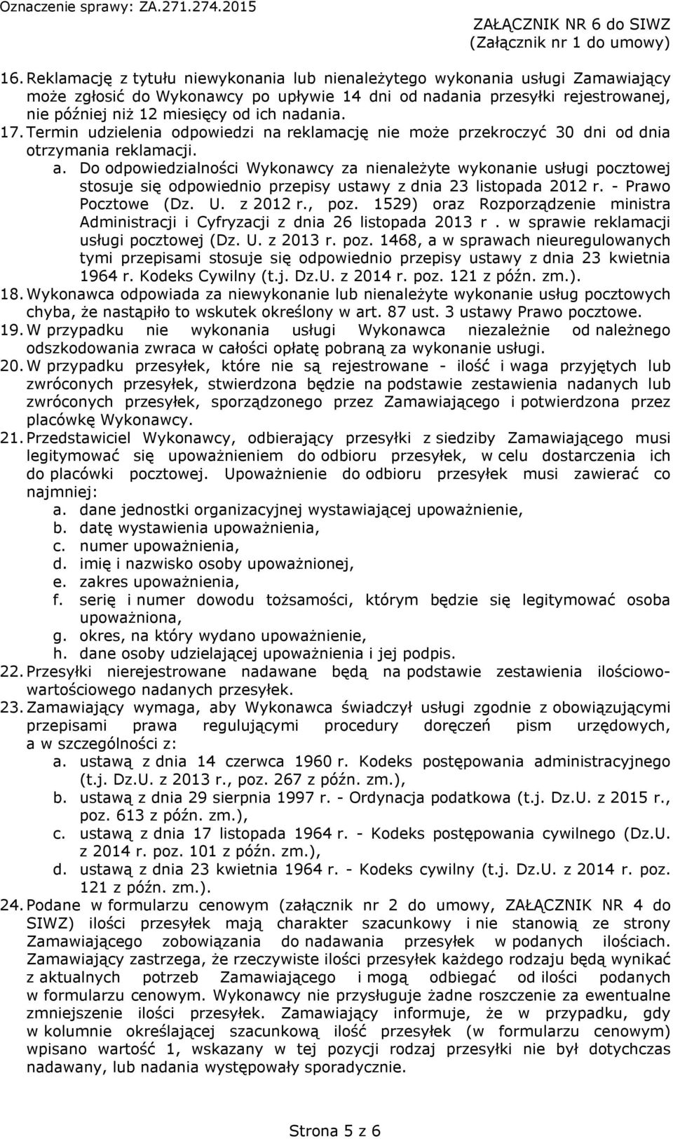 Do odpowiedzialności Wykonawcy za nienależyte wykonanie usługi pocztowej stosuje się odpowiednio przepisy ustawy z dnia 23 listopada 2012 r. - Prawo Pocztowe (Dz. U. z 2012 r., poz.