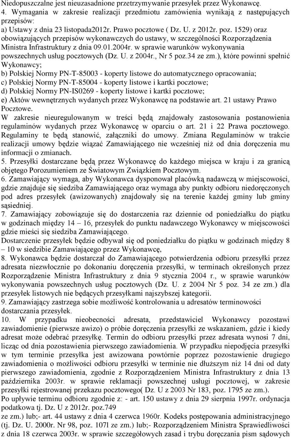 1529) oraz obowiązujących przepisów wykonawczych do ustawy, w szczególności Rozporządzenia Ministra Infrastruktury z dnia 09.01.2004r. w sprawie warunków wykonywania powszechnych usług pocztowych (Dz.