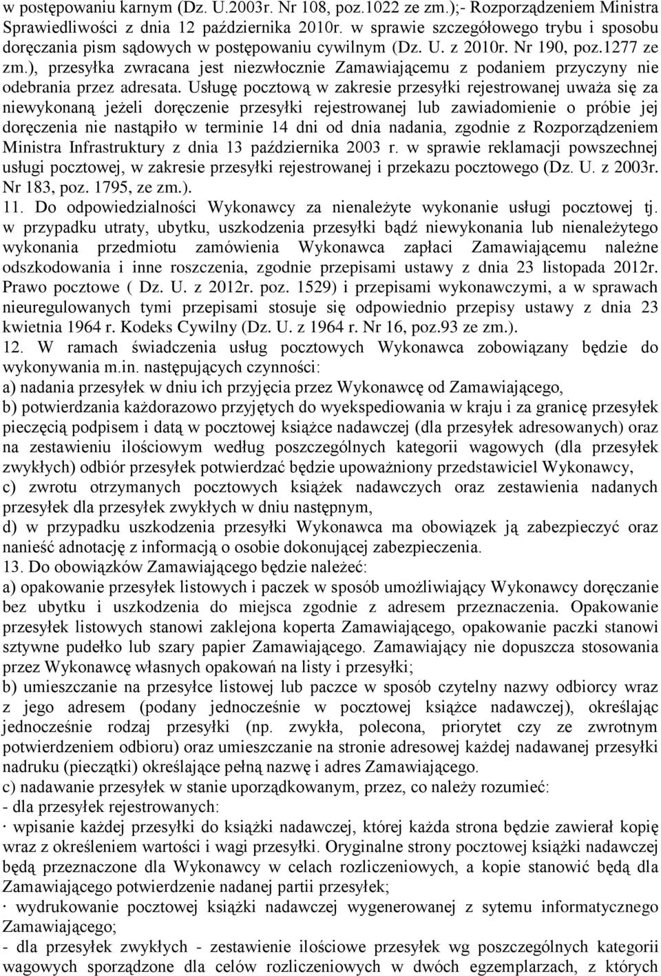 ), przesyłka zwracana jest niezwłocznie Zamawiającemu z podaniem przyczyny nie odebrania przez adresata.