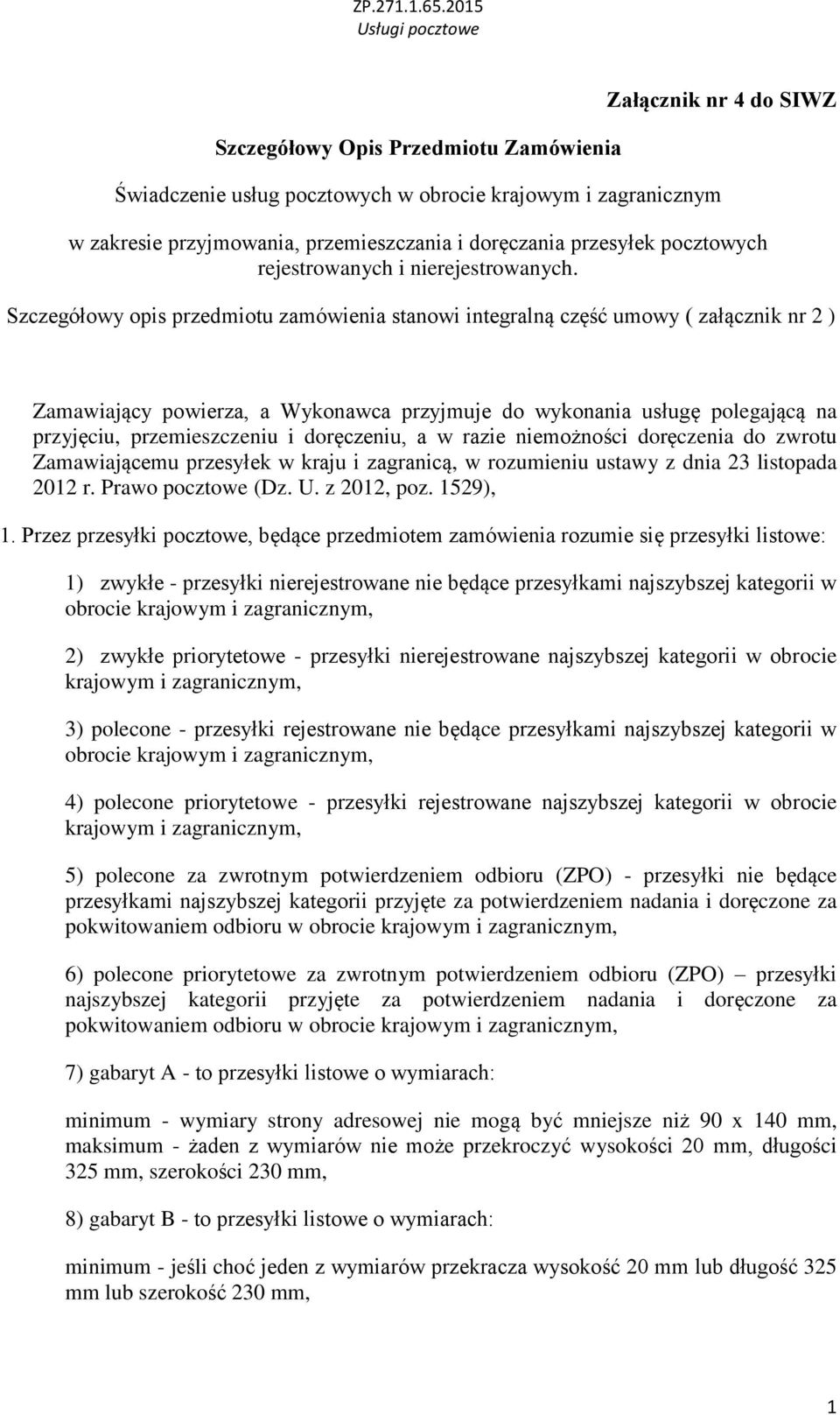 Szczegółowy opis przedmiotu zamówienia stanowi integralną część umowy ( załącznik nr 2 ) Zamawiający powierza, a Wykonawca przyjmuje do wykonania usługę polegającą na przyjęciu, przemieszczeniu i