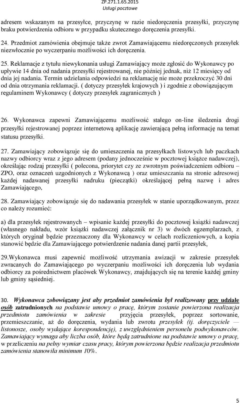 Reklamacje z tytułu niewykonania usługi Zamawiający może zgłosić do Wykonawcy po upływie 14 dnia od nadania przesyłki rejestrowanej, nie później jednak, niż 12 miesięcy od dnia jej nadania.