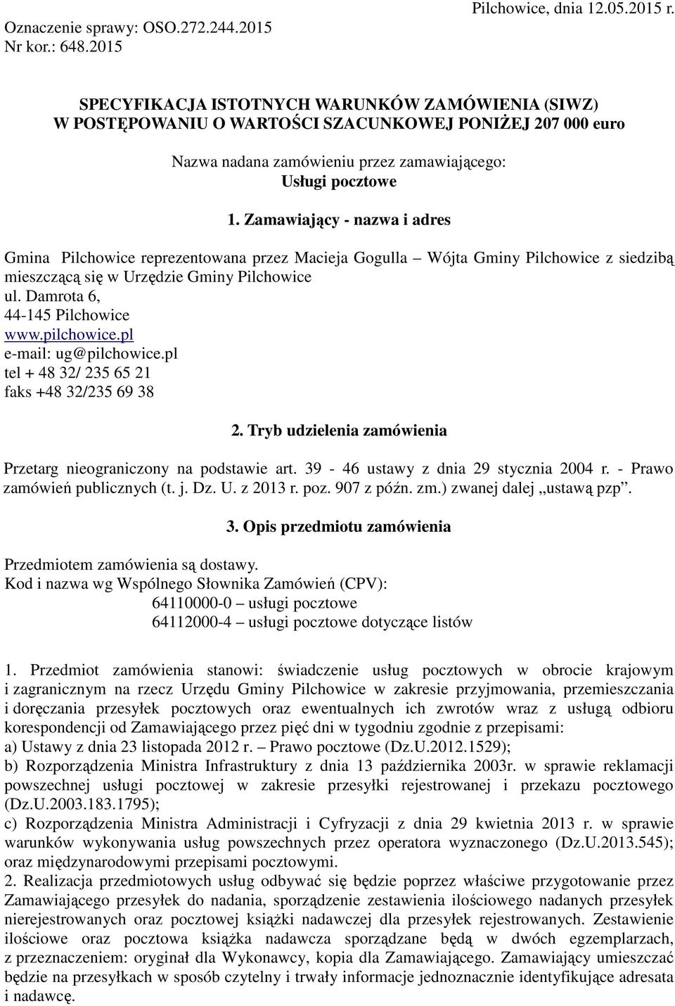 Zamawiający - nazwa i adres Gmina Pilchowice reprezentowana przez Macieja Gogulla Wójta Gminy Pilchowice z siedzibą mieszczącą się w Urzędzie Gminy Pilchowice ul. Damrota 6, 44-145 Pilchowice www.