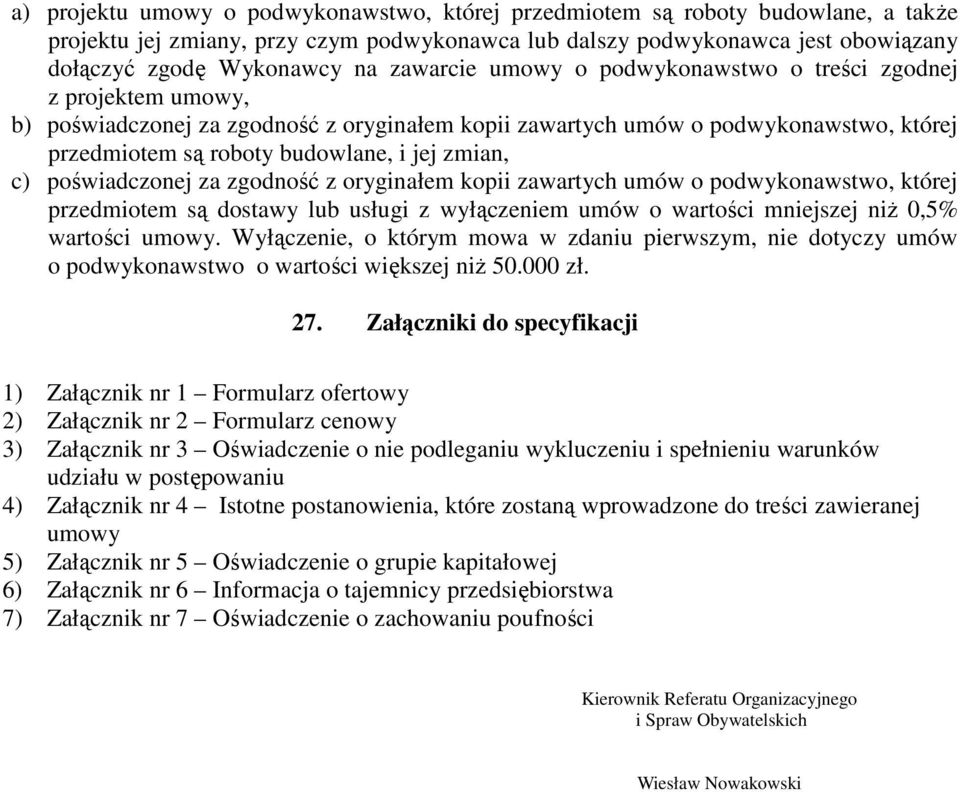 zmian, c) poświadczonej za zgodność z oryginałem kopii zawartych umów o podwykonawstwo, której przedmiotem są dostawy lub usługi z wyłączeniem umów o wartości mniejszej niż 0,5% wartości umowy.