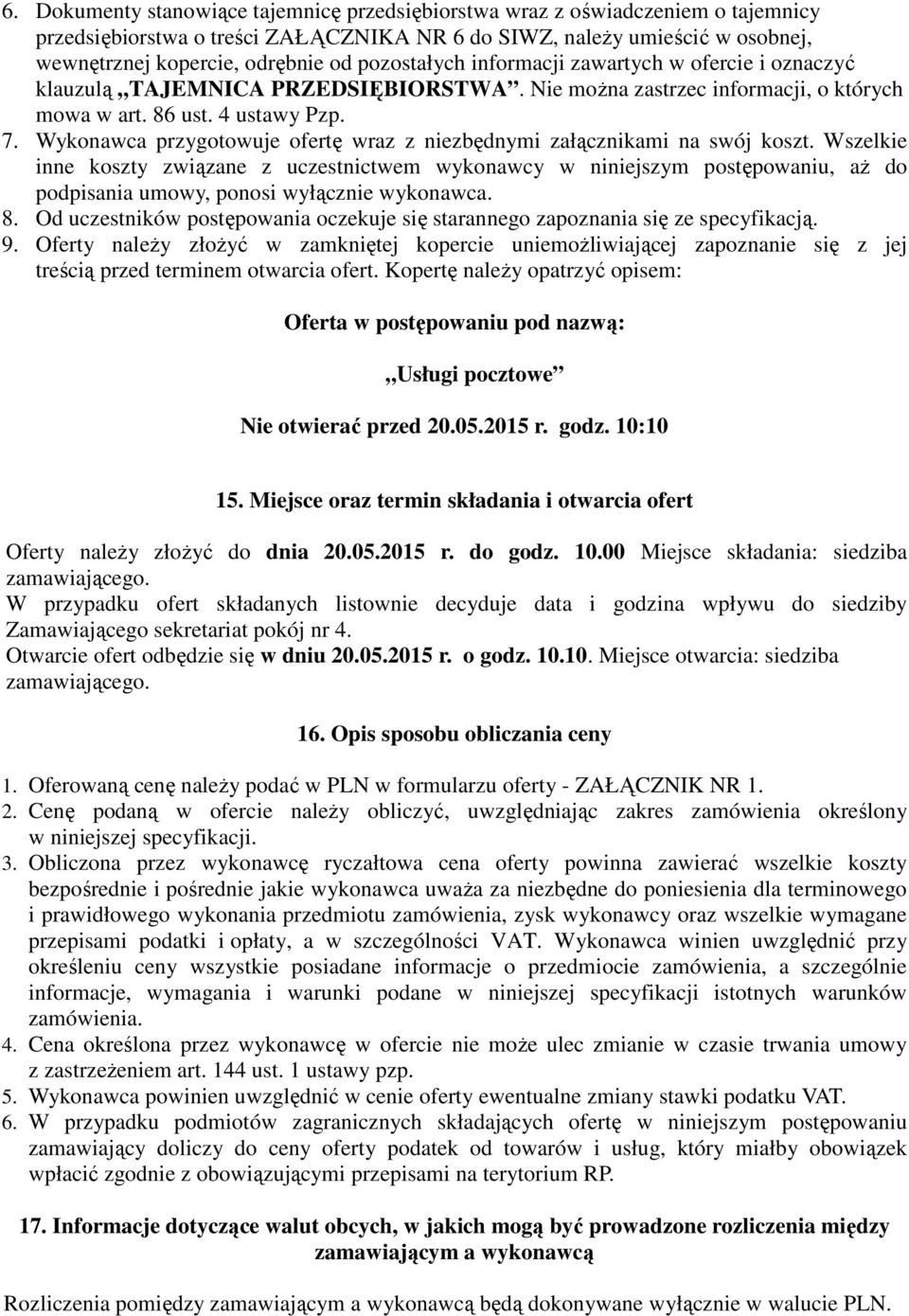 Wykonawca przygotowuje ofertę wraz z niezbędnymi załącznikami na swój koszt.